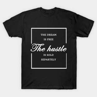 FUNNY WOMEN SAYINGS GIFT IDEA 2020 :THE Dream is Free the Hustle is Sold Separately T-Shirt